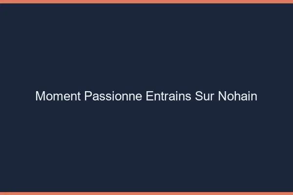 Moment Passionné Entrains-sur-Nohain