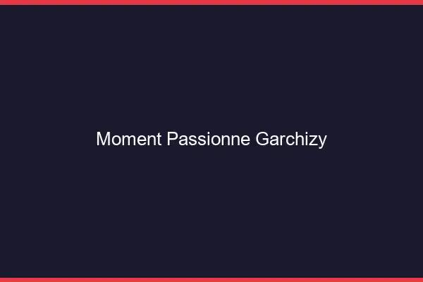 Moment Passionné Garchizy