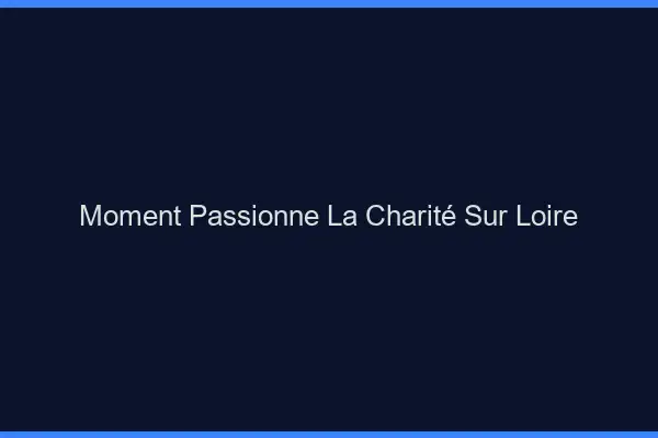 Moment Passionné La Charité-sur-Loire