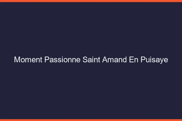 Moment Passionné Saint-Amand-en-Puisaye