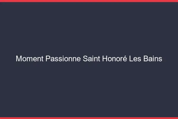 Moment Passionné Saint-Honoré-les-Bains