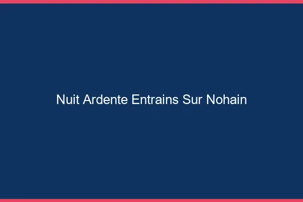 Nuit Ardente Entrains-sur-Nohain
