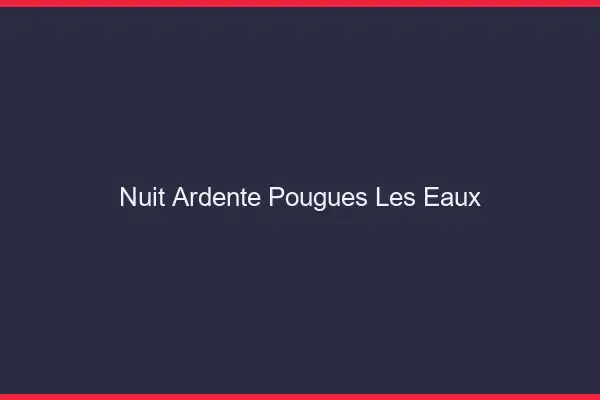 Nuit Ardente Pougues-les-Eaux