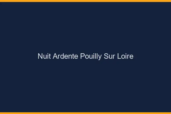 Nuit Ardente Pouilly-sur-Loire