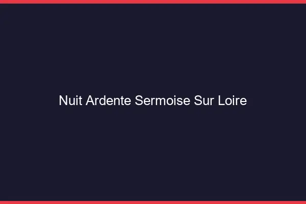 Nuit Ardente Sermoise-sur-Loire
