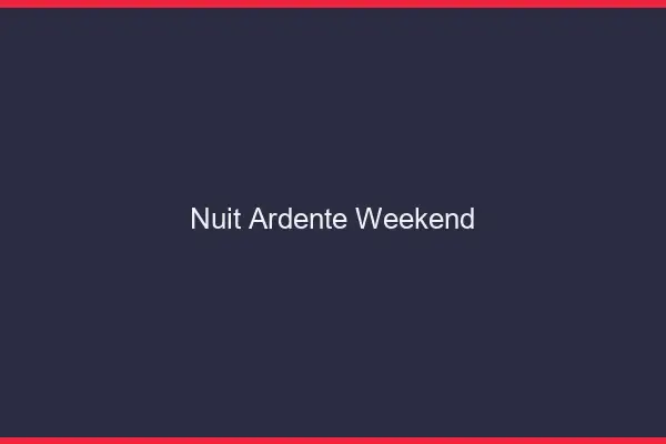 Nuit ardente weekend