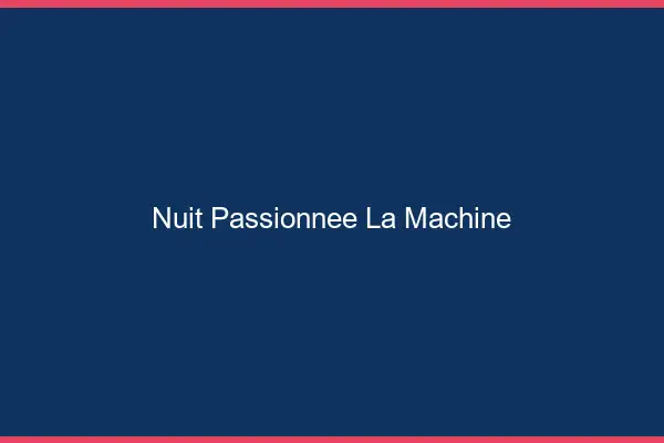 Nuit Passionnée La Machine