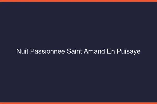 Nuit Passionnée Saint-Amand-en-Puisaye
