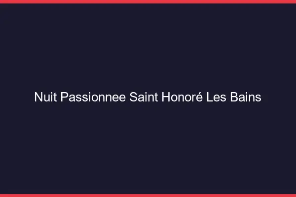 Nuit Passionnée Saint-Honoré-les-Bains