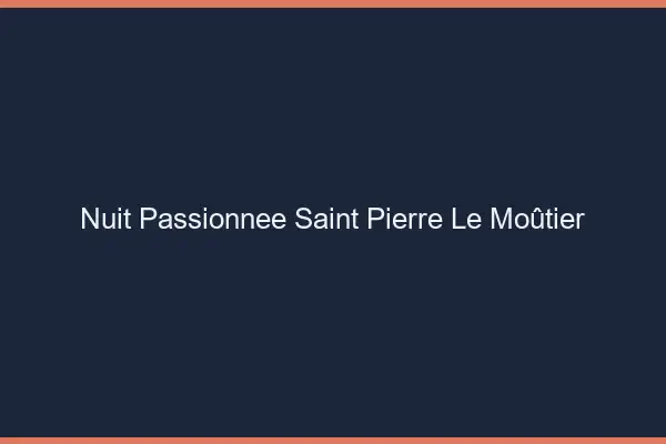 Nuit Passionnée Saint-Pierre-le-Moûtier