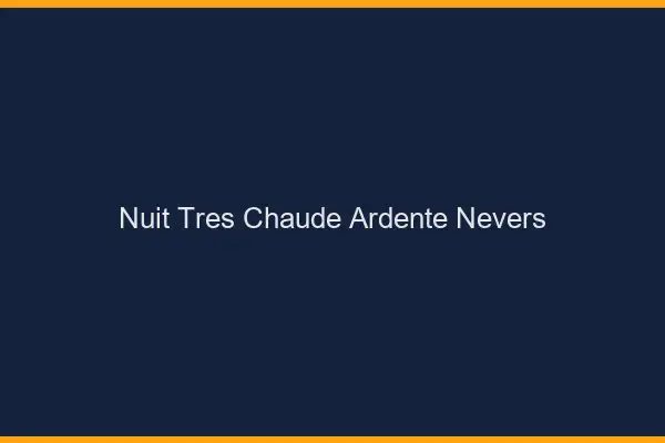 Nuit très chaude ardente Nevers
