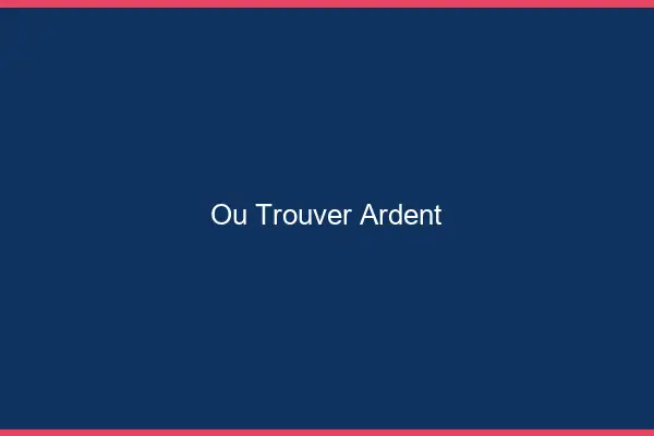 Où trouver ardent