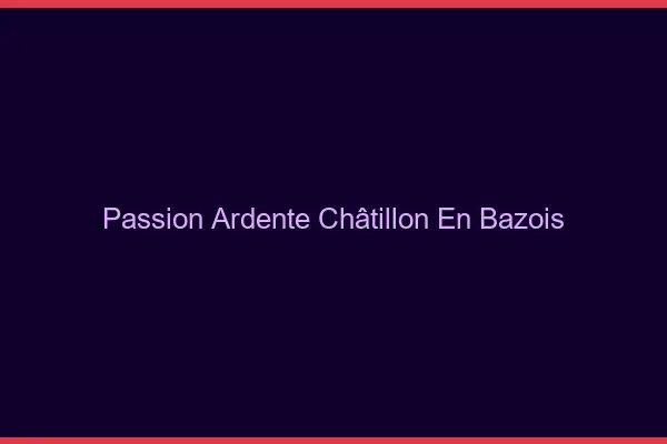 Passion Ardente Châtillon-en-Bazois