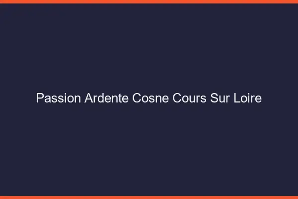 Passion Ardente Cosne-Cours-sur-Loire