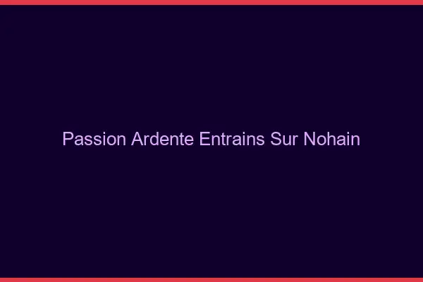 Passion Ardente Entrains-sur-Nohain
