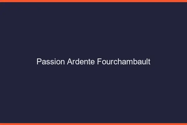 Passion Ardente Fourchambault