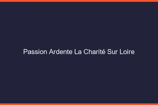 Passion Ardente La Charité-sur-Loire