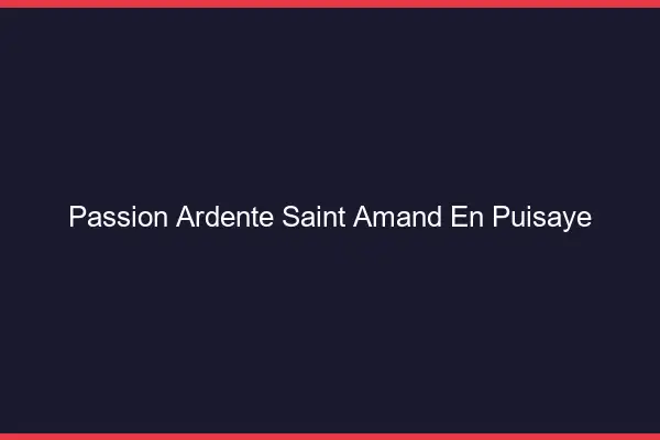 Passion Ardente Saint-Amand-en-Puisaye