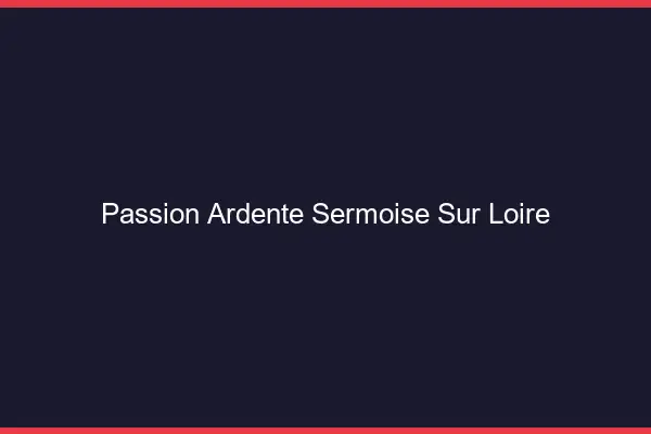 Passion Ardente Sermoise-sur-Loire