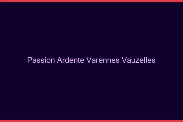 Passion Ardente Varennes-Vauzelles