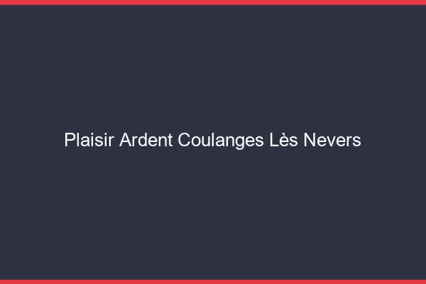 Plaisir Ardent Coulanges-lès-Nevers