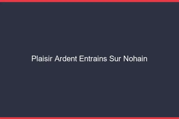 Plaisir Ardent Entrains-sur-Nohain