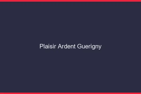 Plaisir Ardent Guérigny