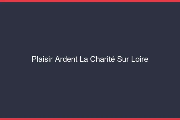 Plaisir Ardent La Charité-sur-Loire