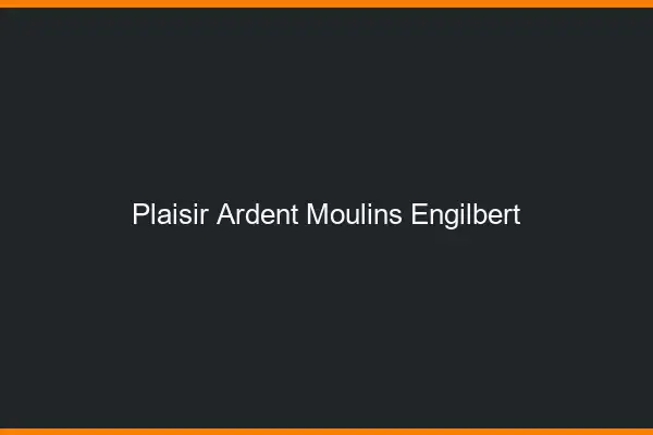 Plaisir Ardent Moulins-Engilbert