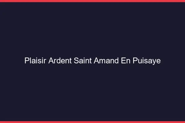 Plaisir Ardent Saint-Amand-en-Puisaye