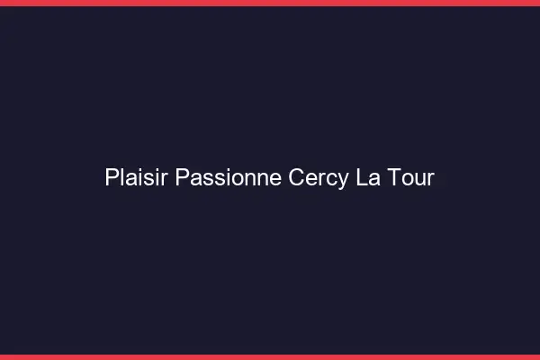 Plaisir Passionné Cercy-la-Tour