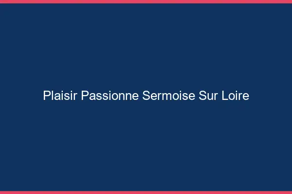 Plaisir Passionné Sermoise-sur-Loire