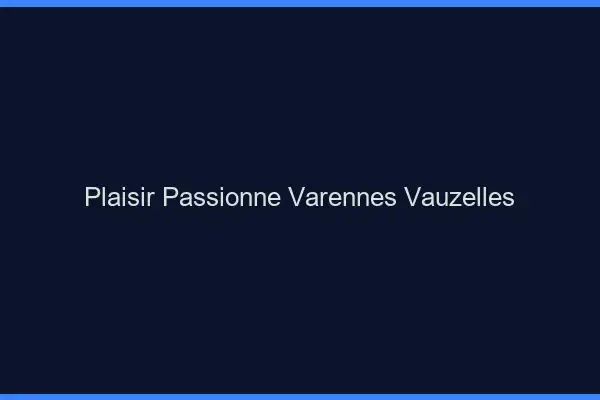 Plaisir Passionné Varennes-Vauzelles