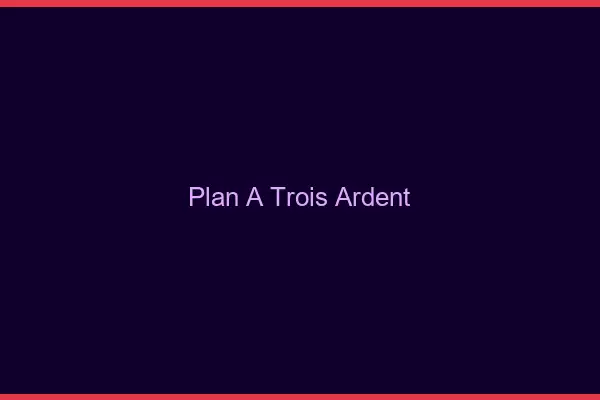 Plan à trois ardent