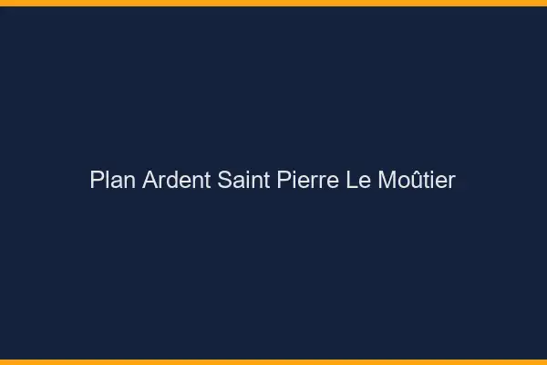 Plan Ardent Saint-Pierre-le-Moûtier