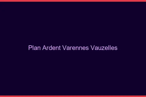 Plan Ardent Varennes-Vauzelles