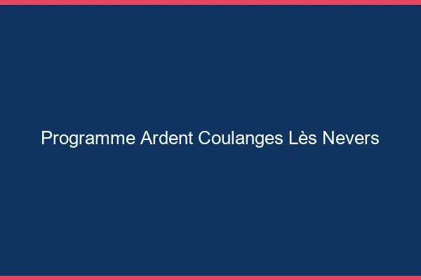 Programme Ardent Coulanges-lès-Nevers
