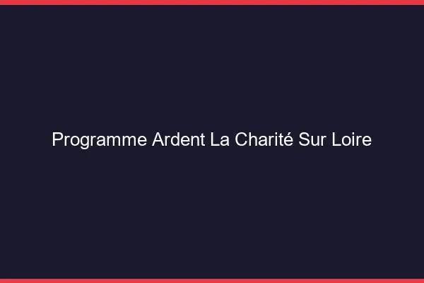 Programme Ardent La Charité-sur-Loire