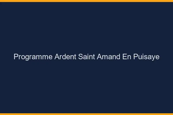 Programme Ardent Saint-Amand-en-Puisaye