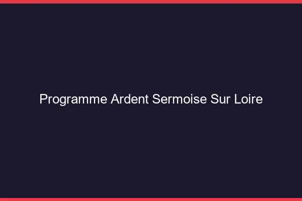 Programme Ardent Sermoise-sur-Loire