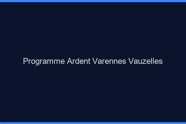 Programme Ardent Varennes-Vauzelles