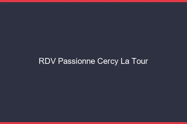 RDV Passionné Cercy-la-Tour