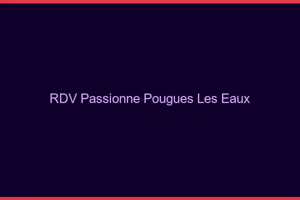 RDV Passionné Pougues-les-Eaux