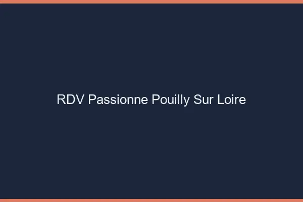 RDV Passionné Pouilly-sur-Loire