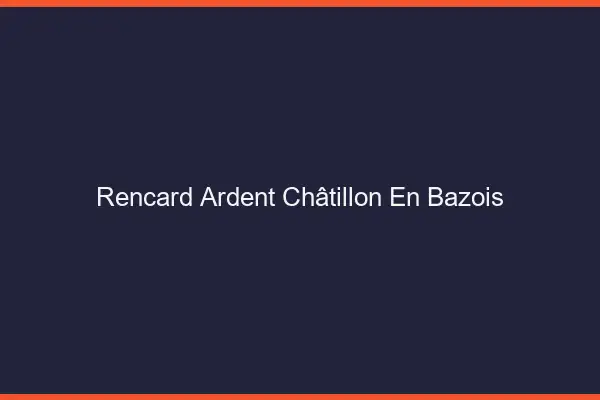Rencard Ardent Châtillon-en-Bazois