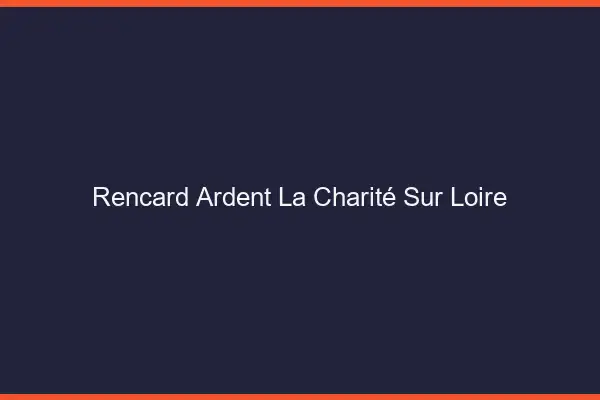 Rencard Ardent La Charité-sur-Loire