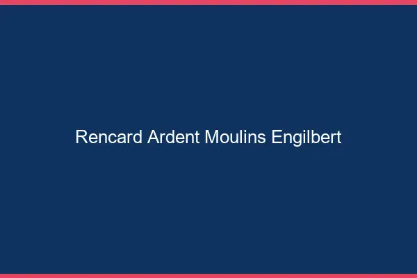 Rencard Ardent Moulins-Engilbert