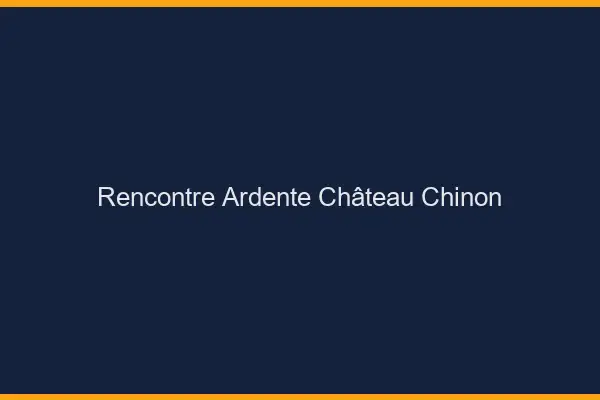 Rencontre Ardente Château-Chinon
