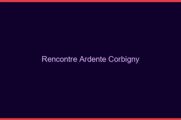 Rencontre Ardente Corbigny