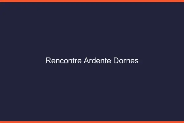 Rencontre Ardente Dornes